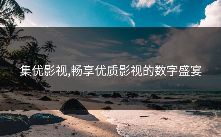 集优影视,畅享优质影视的数字盛宴