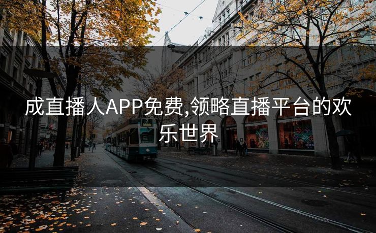 成直播人APP免费,领略直播平台的欢乐世界